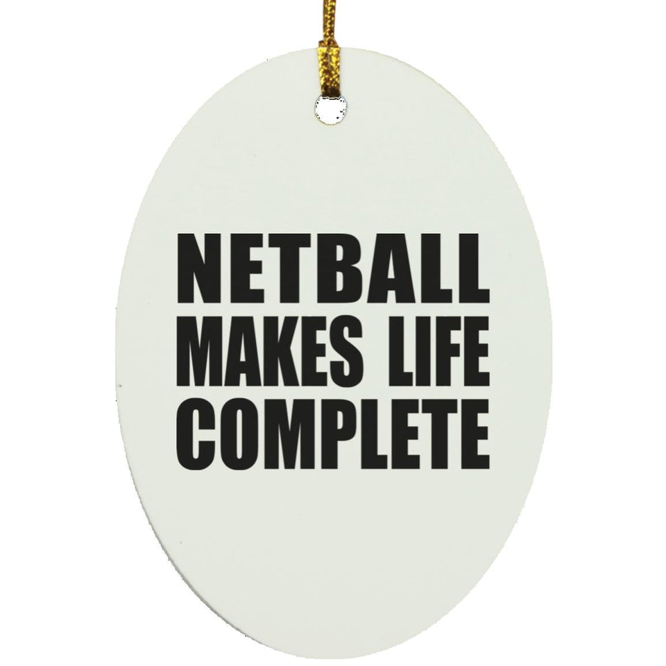 Netball Makes Life Complete - Oval Ornament