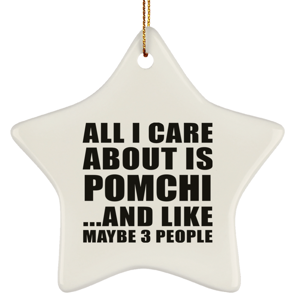 All I Care About Is Pomchi - Star Ornament