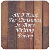 All I Want For Christmas Is More Writing Poetry - Drink Coaster E