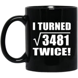118th Birthday I Turned Square Root of 3481 Twice - 11oz Coffee Mug Black
