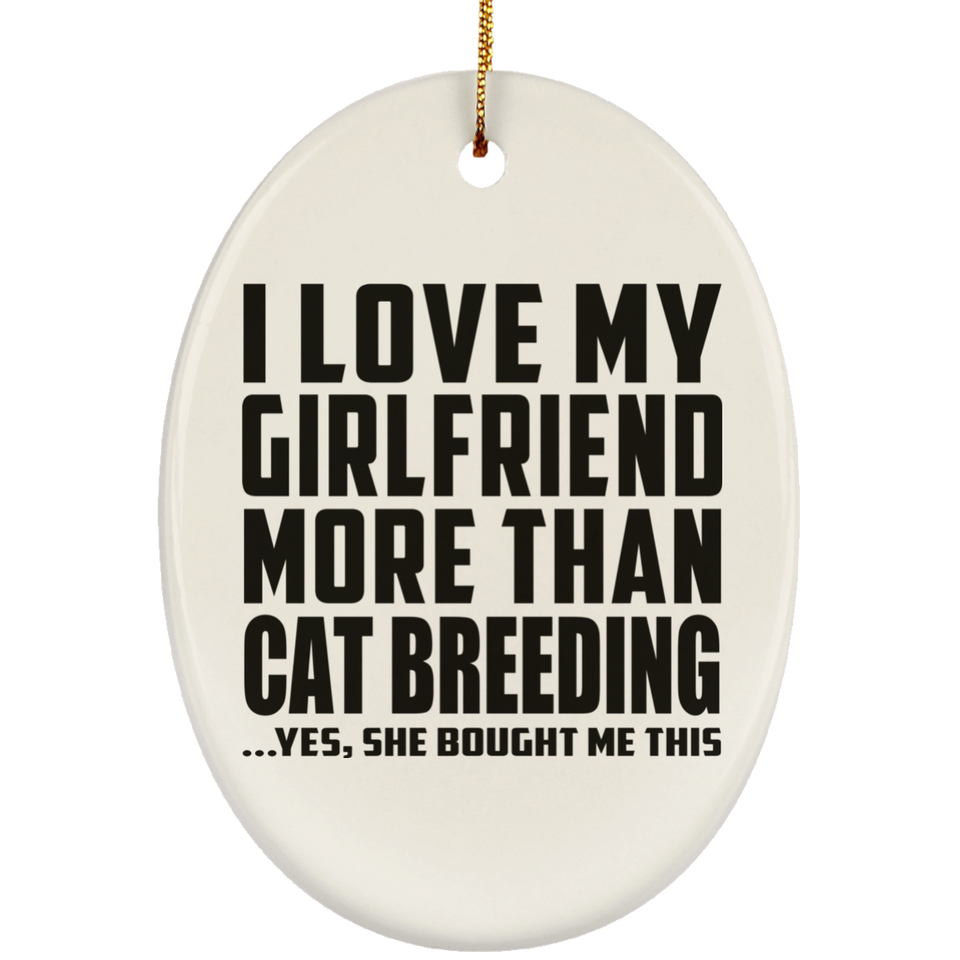 I Love My Girlfriend More Than Cat Breeding - Oval Ornament