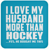 I Love My Husband More Than Hockey - Drink Coaster
