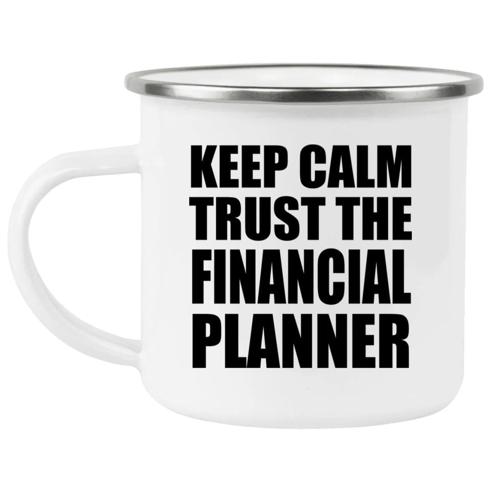 Keep Calm and Trust The Financial Planner - 12oz Camping Mug