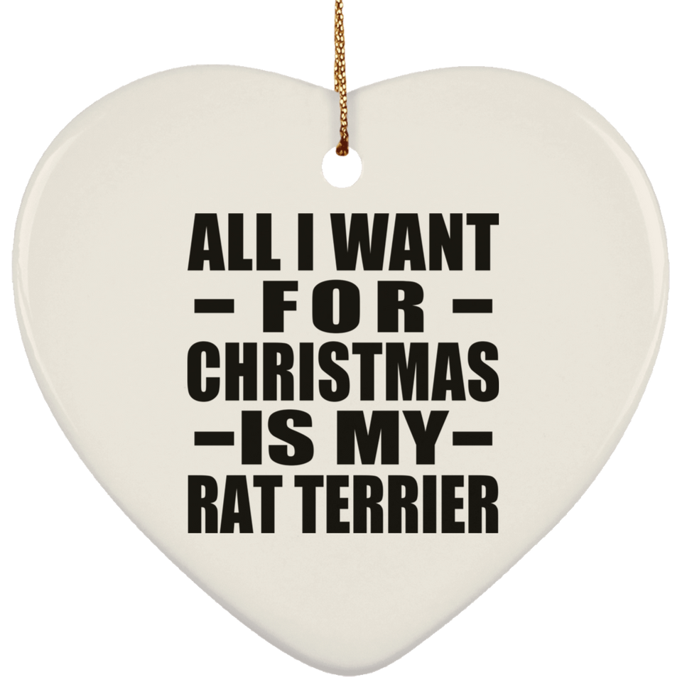 All I Want For Christmas Is My Rat Terrier - Heart Ornament