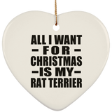 All I Want For Christmas Is My Rat Terrier - Heart Ornament
