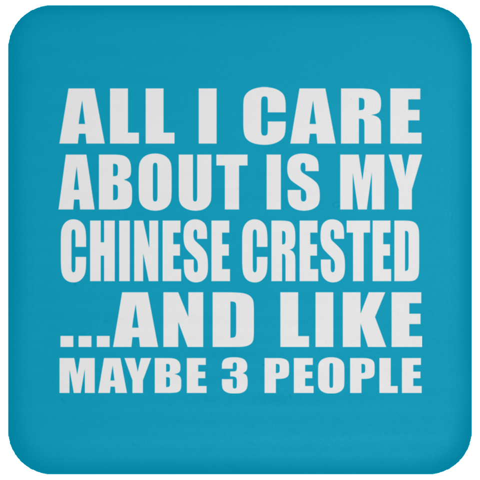 All I Care About Is My Chinese Crested - Drink Coaster
