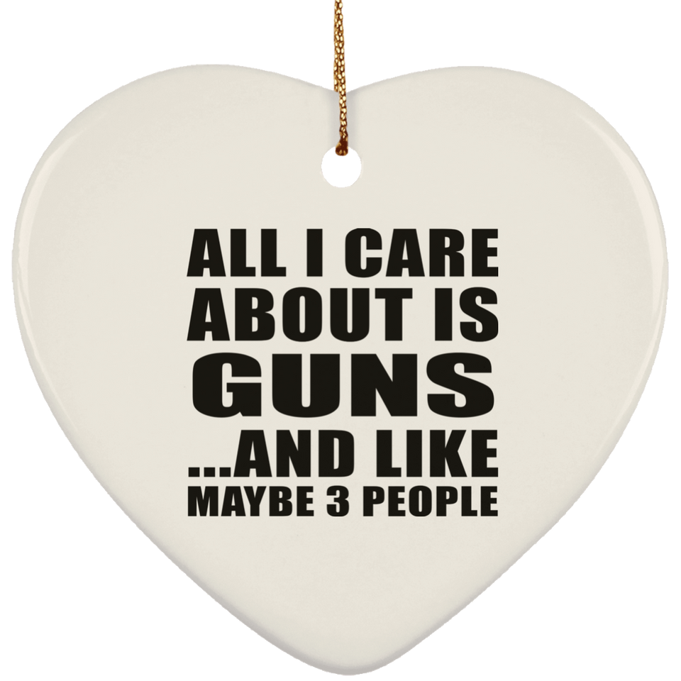 All I Care About Is Guns - Heart Ornament