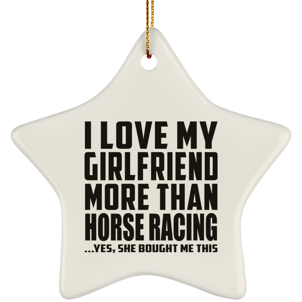 I Love My Girlfriend More Than Horse Racing - Star Ornament