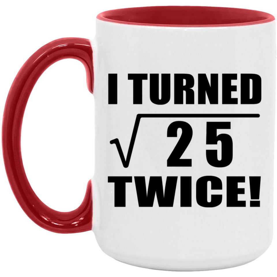 10th Birthday I Turned Square Root of 25 Twice - 15oz Accent Mug Red