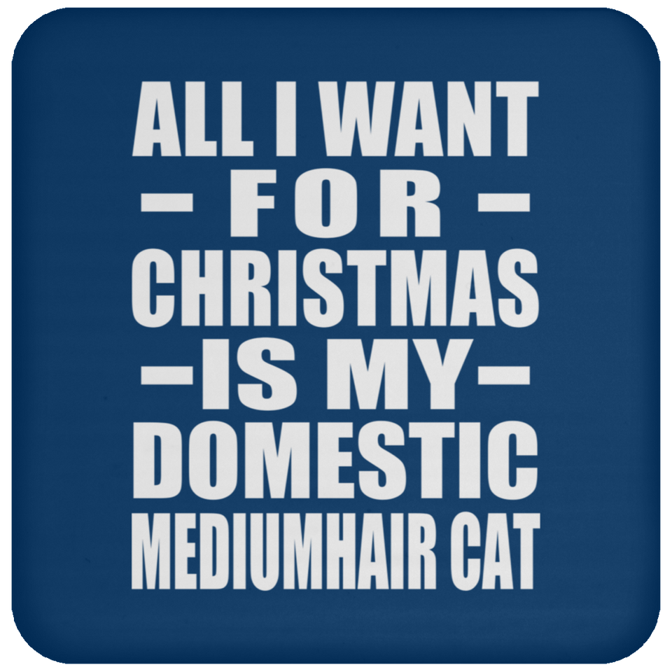 All I Want For Christmas Is My Domestic Mediumhair Cat - Coaster