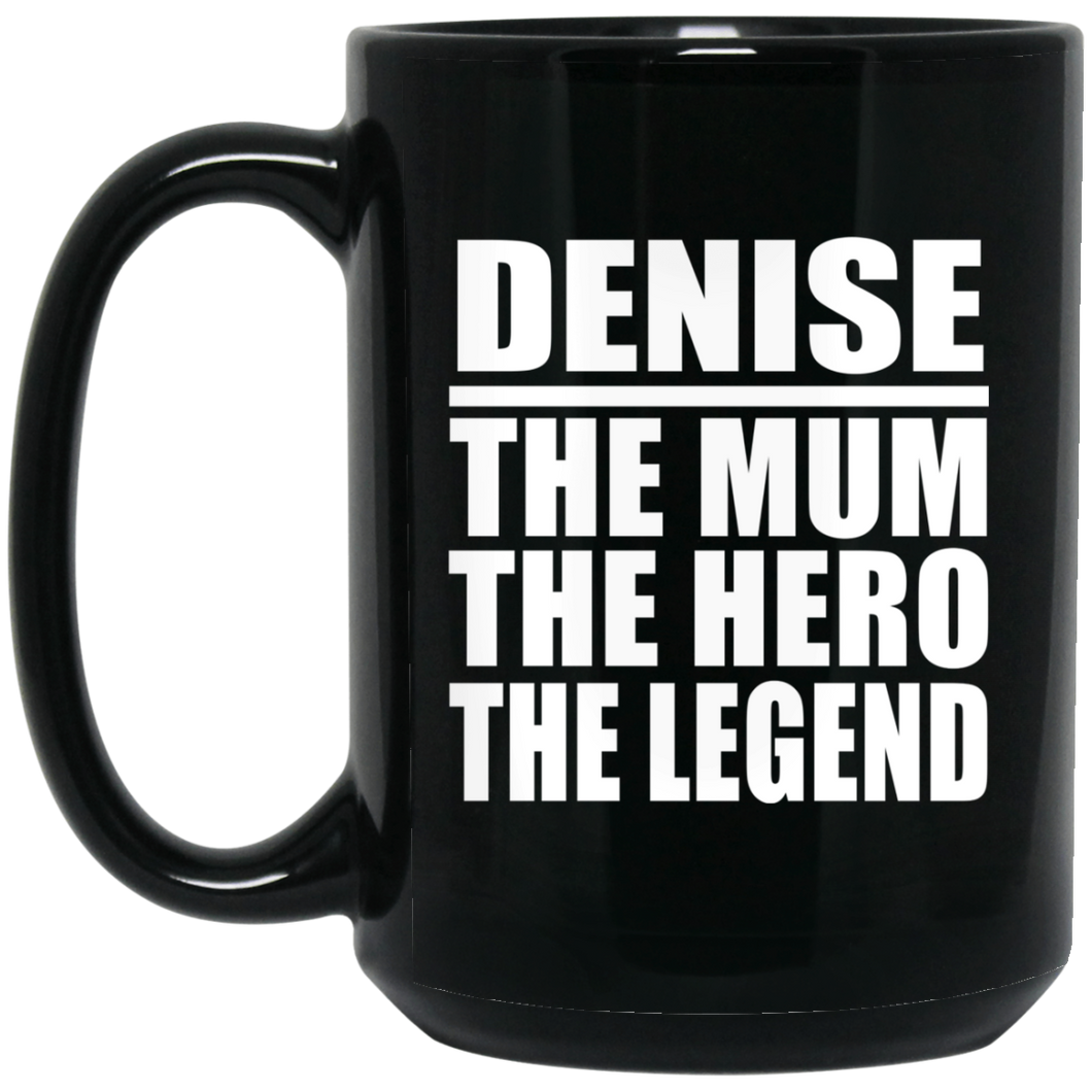 Denise The Mum The Hero The Legend - 15 Oz Coffee Mug Black