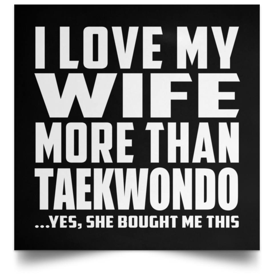 I Love My Wife More Than Taekwondo - Poster Square