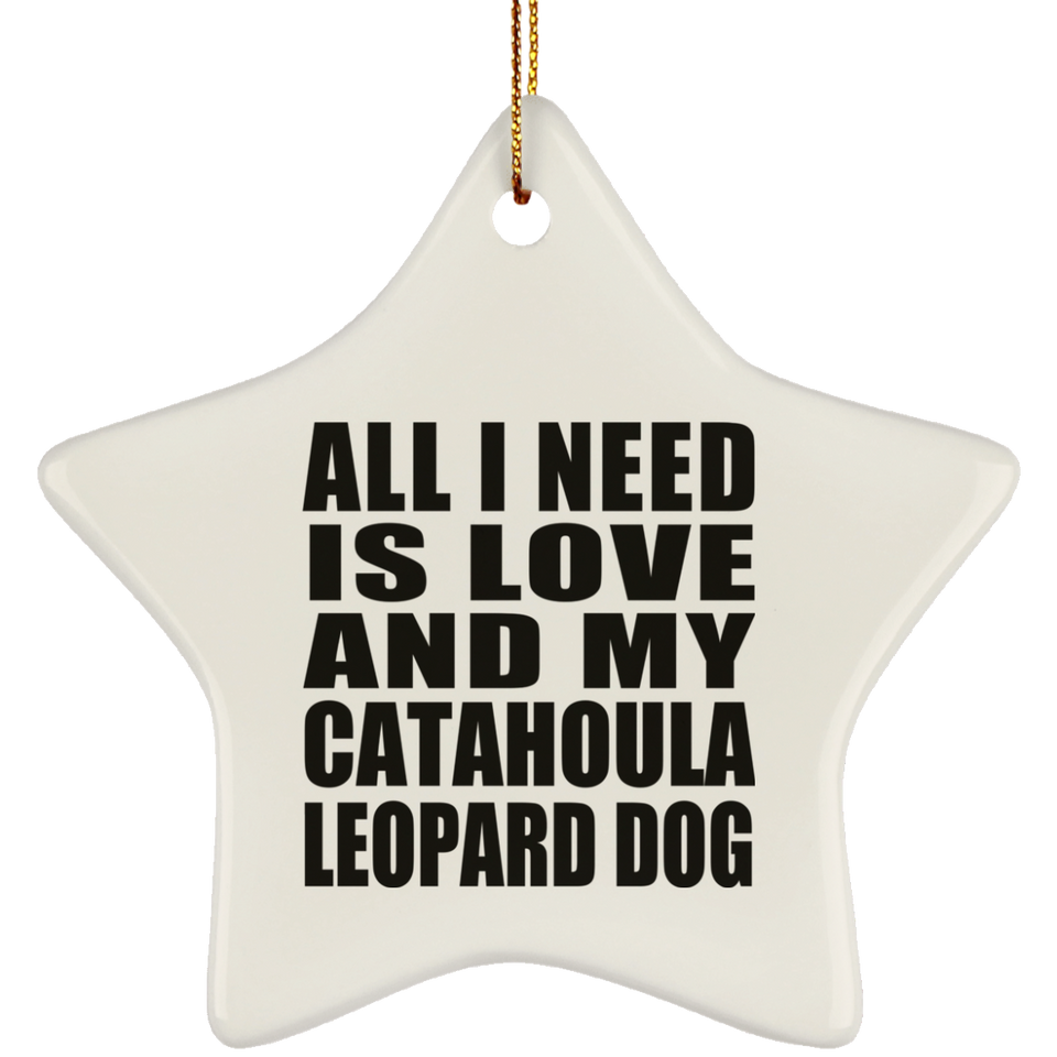 All I Need Is Love And My Catahoula Leopard Dog - Star Ornament