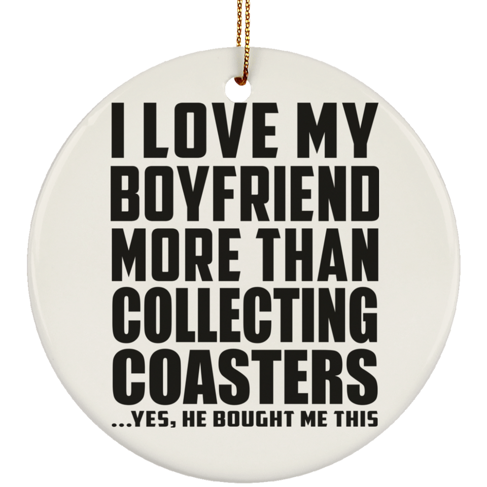 I Love My Boyfriend More Than Collecting Coasters - Circle Ornament