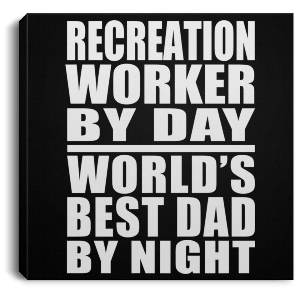 Recreation Worker By Day World's Best Dad By Night - Canvas Square