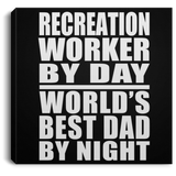 Recreation Worker By Day World's Best Dad By Night - Canvas Square