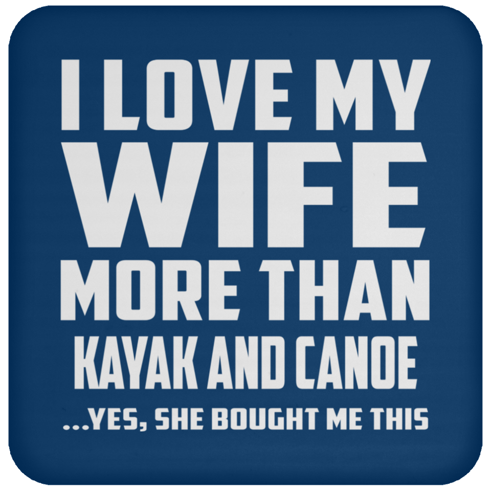 I Love My Wife More Than Kayak and Canoe - Drink Coaster