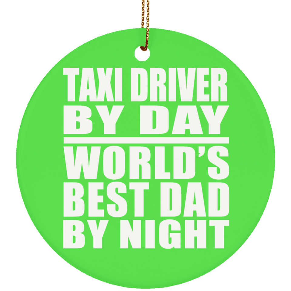 Taxi Driver By Day World's Best Dad By Night - Circle Ornament