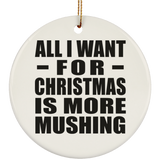 All I Want For Christmas Is More Mushing - Circle Ornament