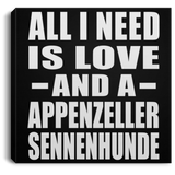 All I Need Is Love And A Appenzeller Sennenhunde - Canvas Square