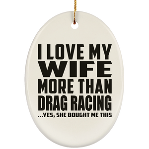 I Love My Wife More Than Drag Racing - Oval Ornament