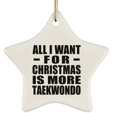 All I Want For Christmas Is More Taekwondo - Star Ornament