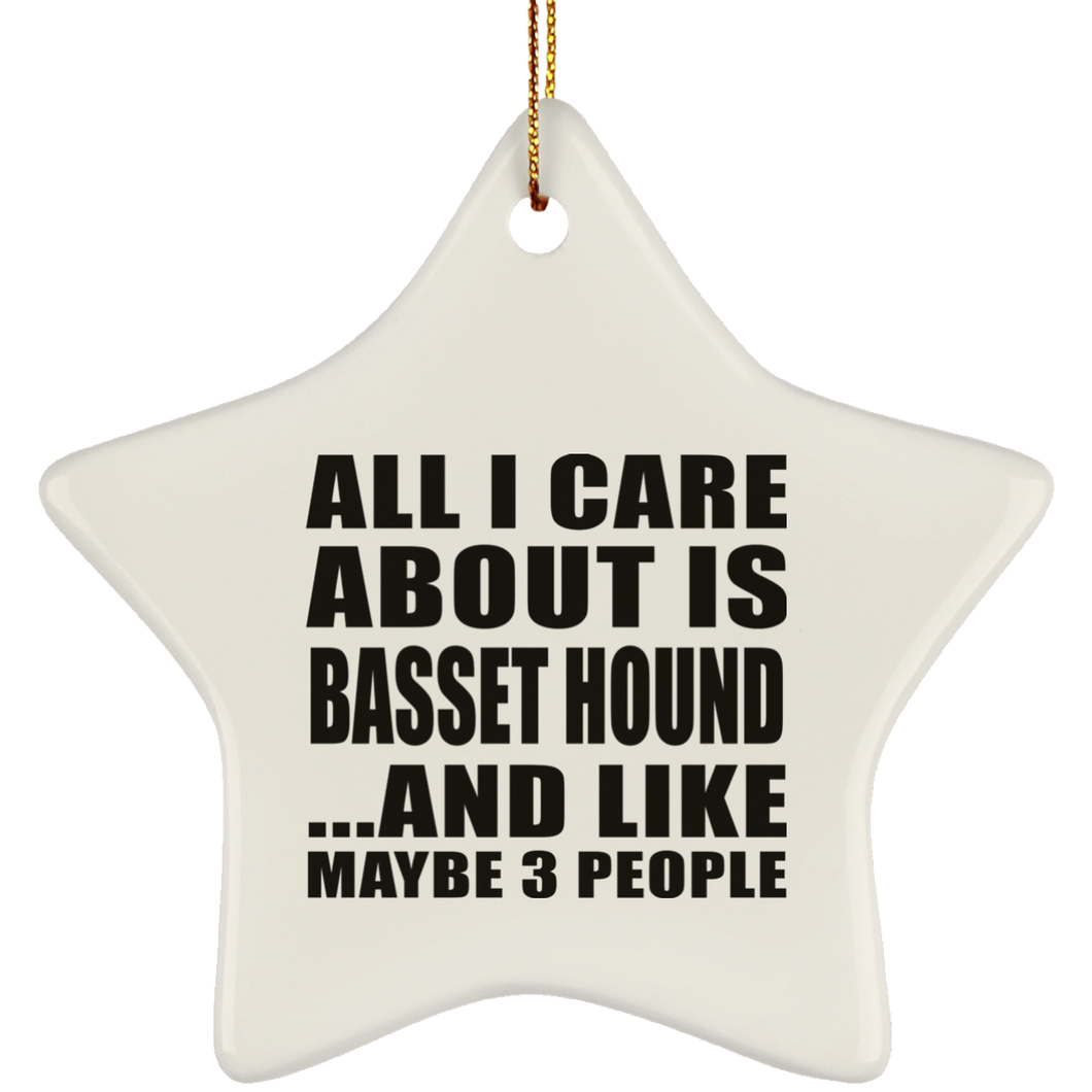 All I Care About Is Basset Hound - Star Ornament