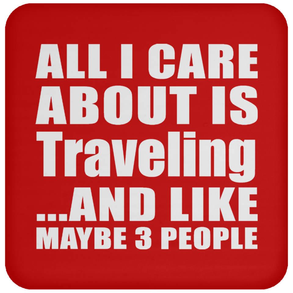 All I Care About Is Traveling - Drink Coaster