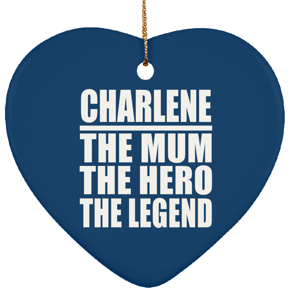 Charlene The Mum The Hero The Legend - Heart Ornament