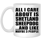 All I Care About Is Shetland Sheepdog - 11 Oz Coffee Mug