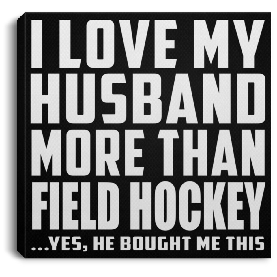 I Love My Husband More Than Field Hockey - Canvas Square