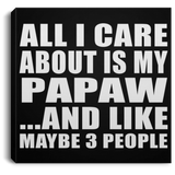 All I Care About Is My Papaw - Canvas Square