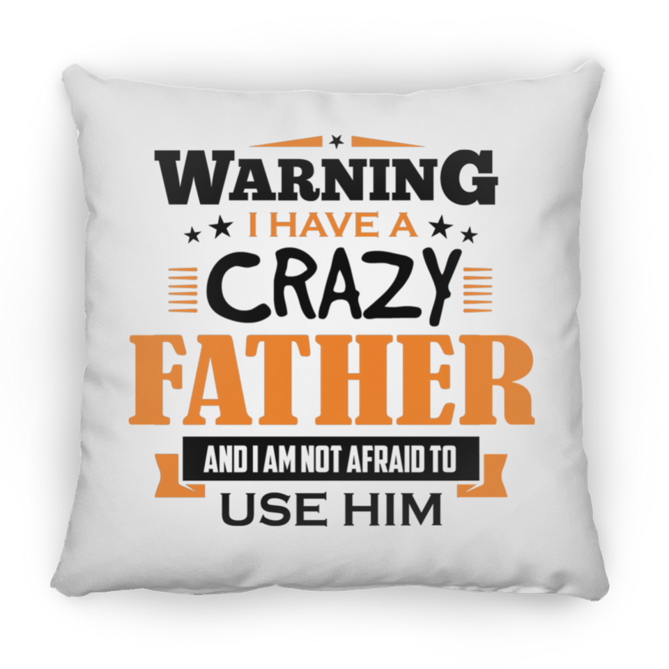 Warning I Have A Crazy Father & I Am Not Afraid To Use Him - Throw Pillow