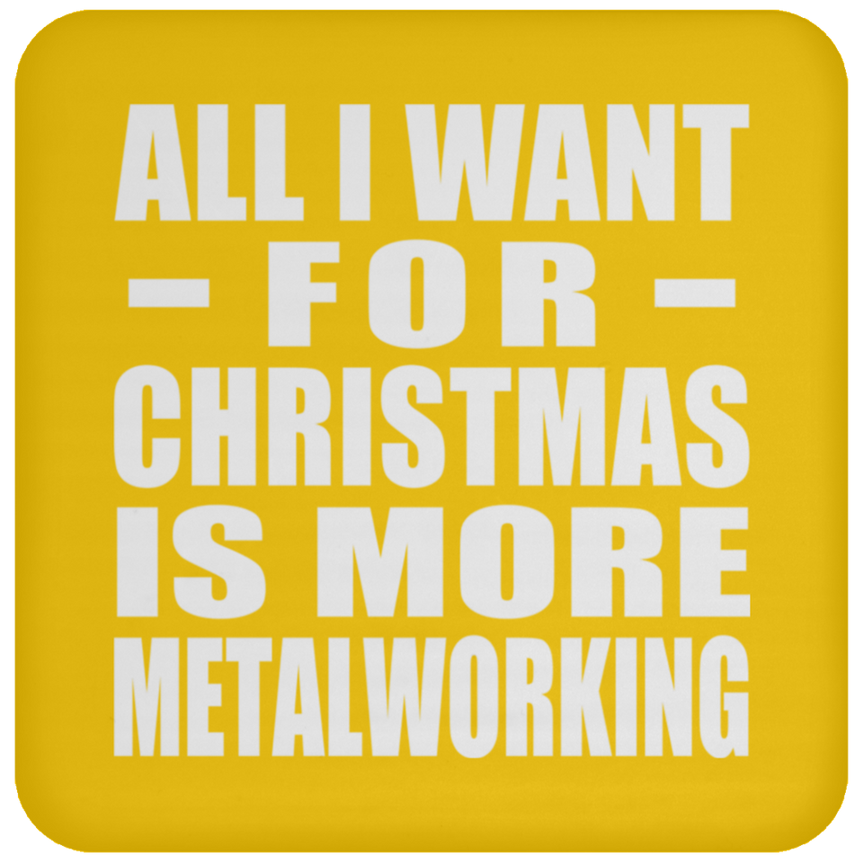 All I Want For Christmas Is More Metalworking - Coaster