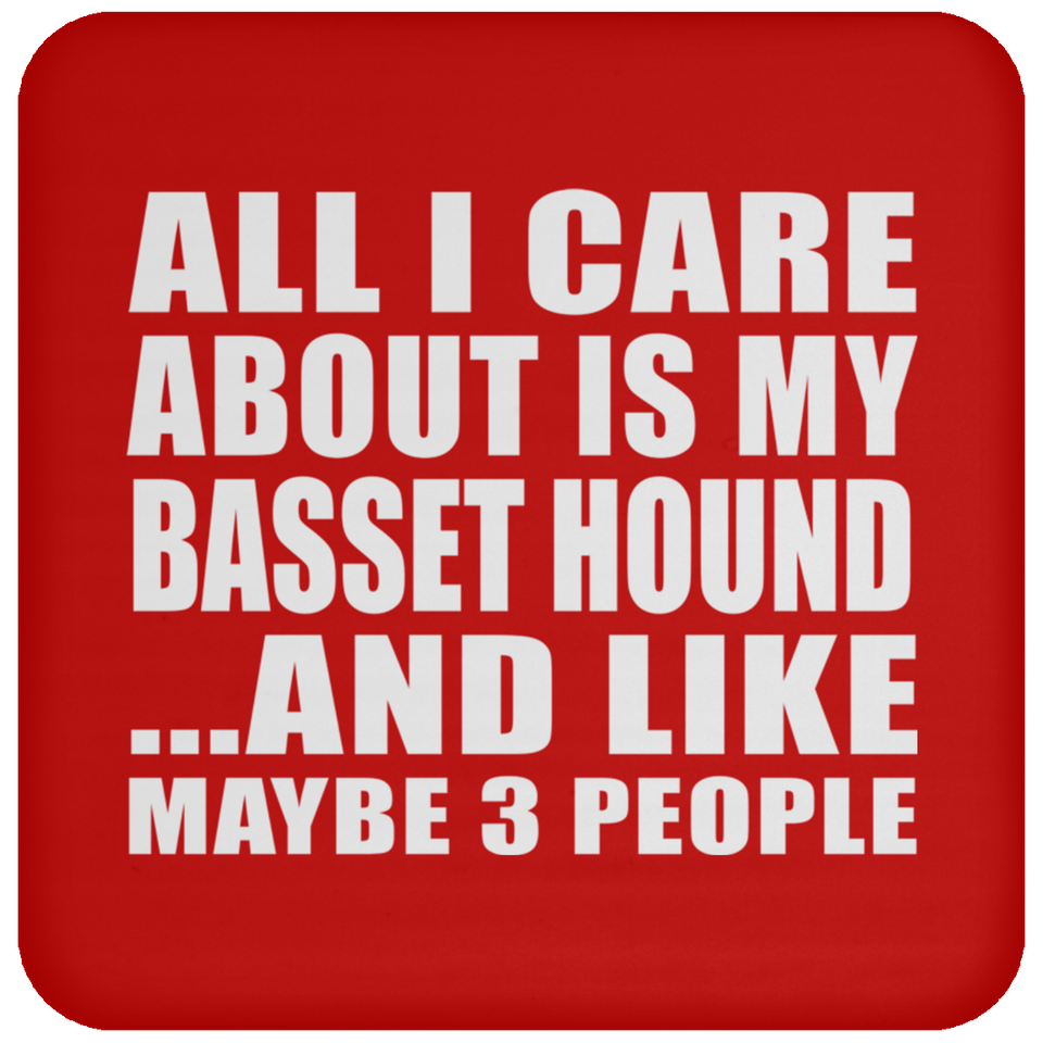 All I Care About Is My Basset Hound - Drink Coaster