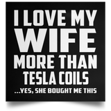 I Love My Wife More Than Tesla Coils - Poster Square