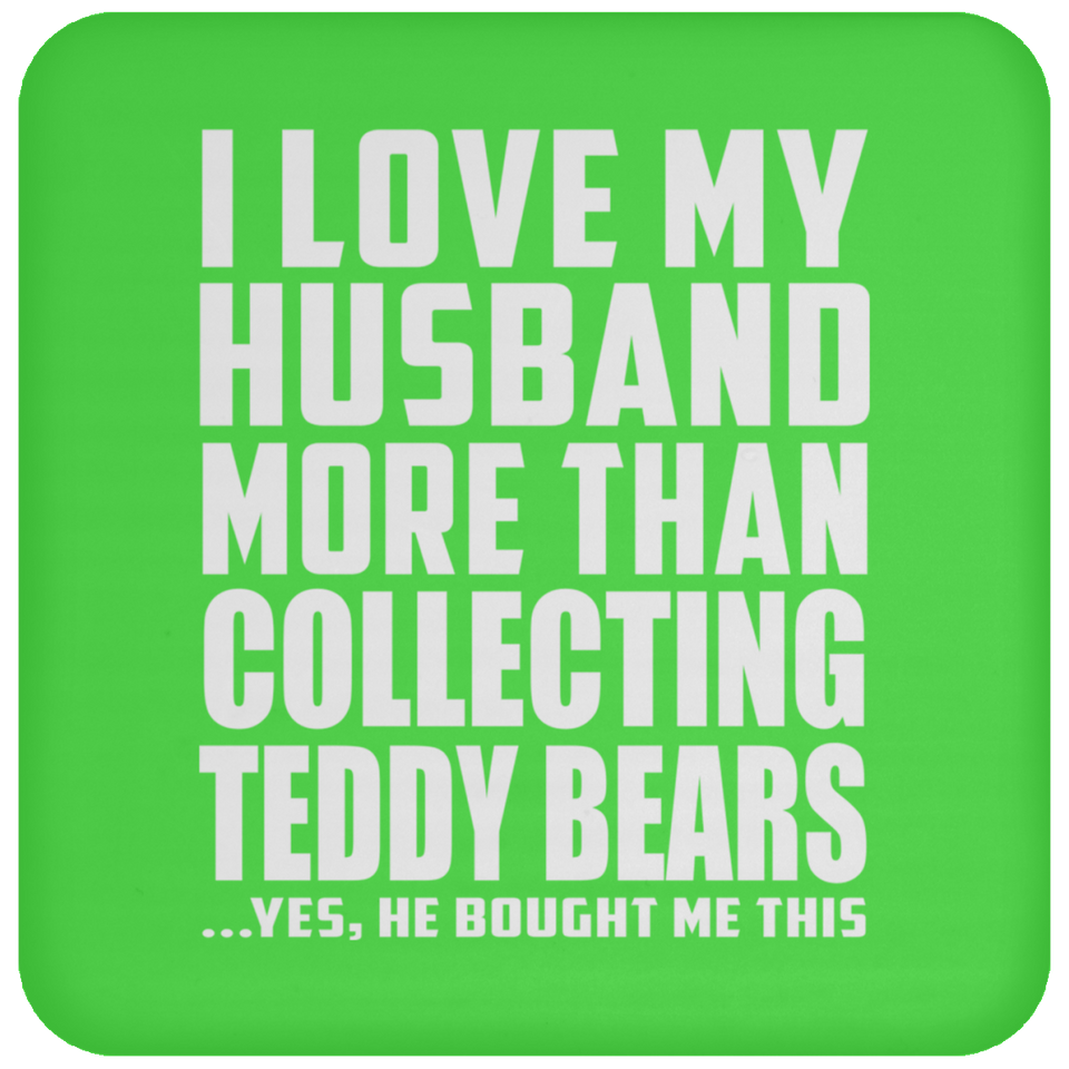 I Love My Husband More Than Collecting Teddy Bears - Drink Coaster