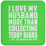 I Love My Husband More Than Collecting Teddy Bears - Drink Coaster