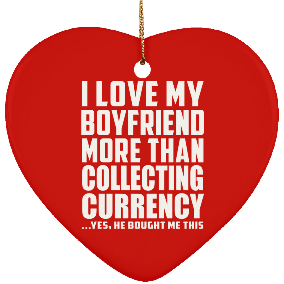 I Love My Boyfriend More Than Collecting Currency - Heart Ornament