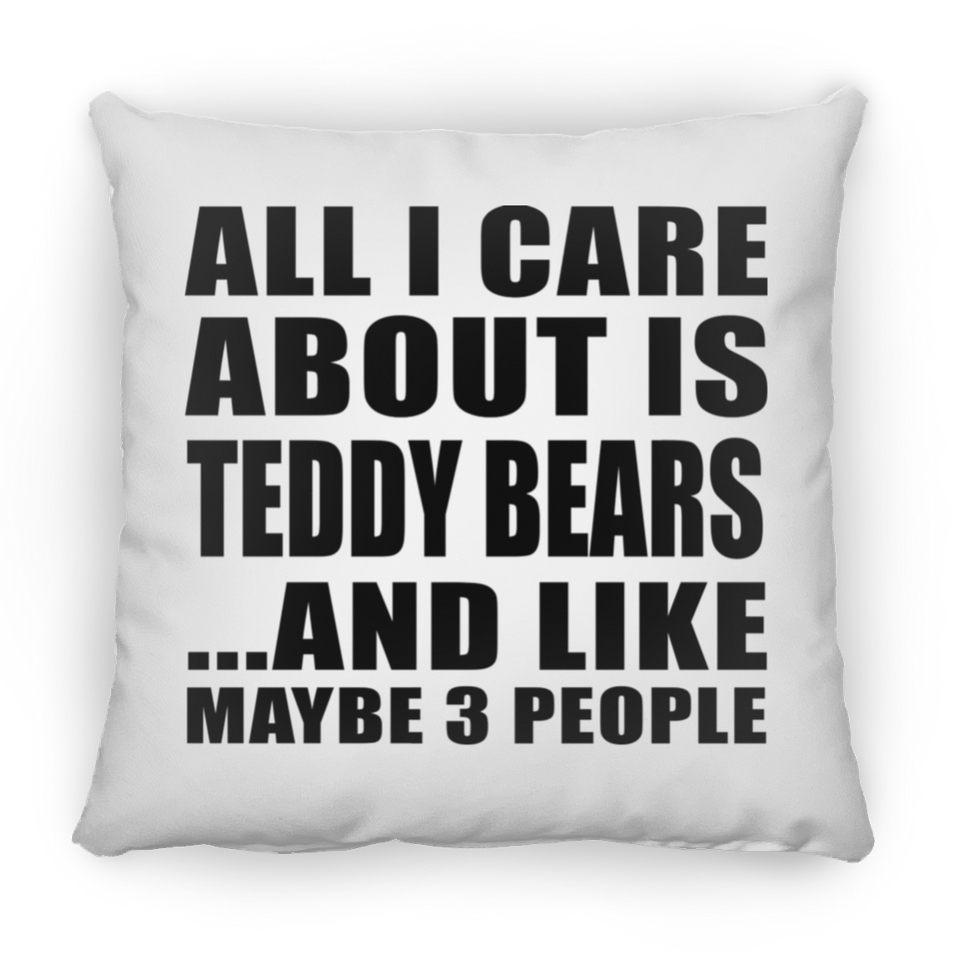All I Care About Is Teddy Bears - Throw Pillow