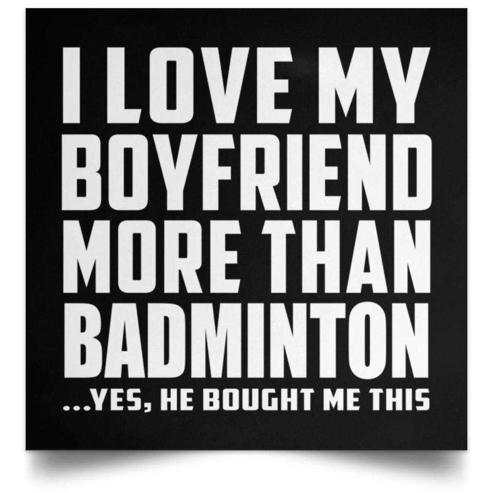 I Love My Boyfriend More Than Badminton - Poster Square