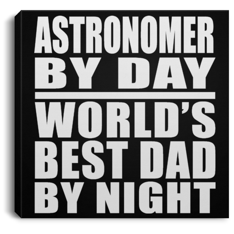 Astronomer By Day World's Best Dad By Night - Canvas Square