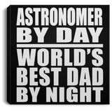 Astronomer By Day World's Best Dad By Night - Canvas Square