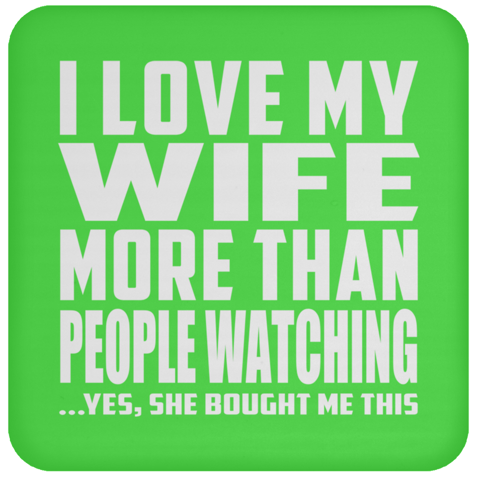I Love My Wife More Than People Watching - Drink Coaster