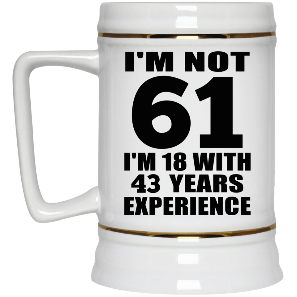 61st Birthday I'm Not 61 I'm 18 With 43 Years Experience - Beer Stein