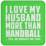 I Love My Husband More Than Handball - Drink Coaster