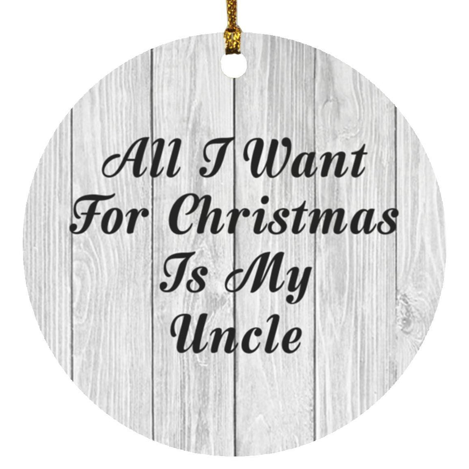 All I Want For Christmas Is My Uncle - Circle Ornament F