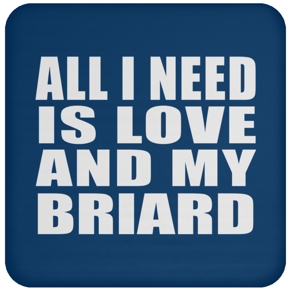 All I Need Is Love And My Briard - Drink Coaster