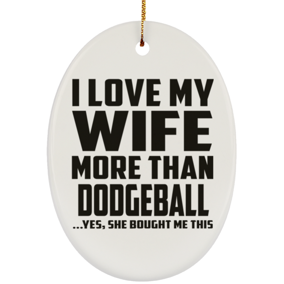 I Love My Wife More Than Dodgeball - Oval Ornament