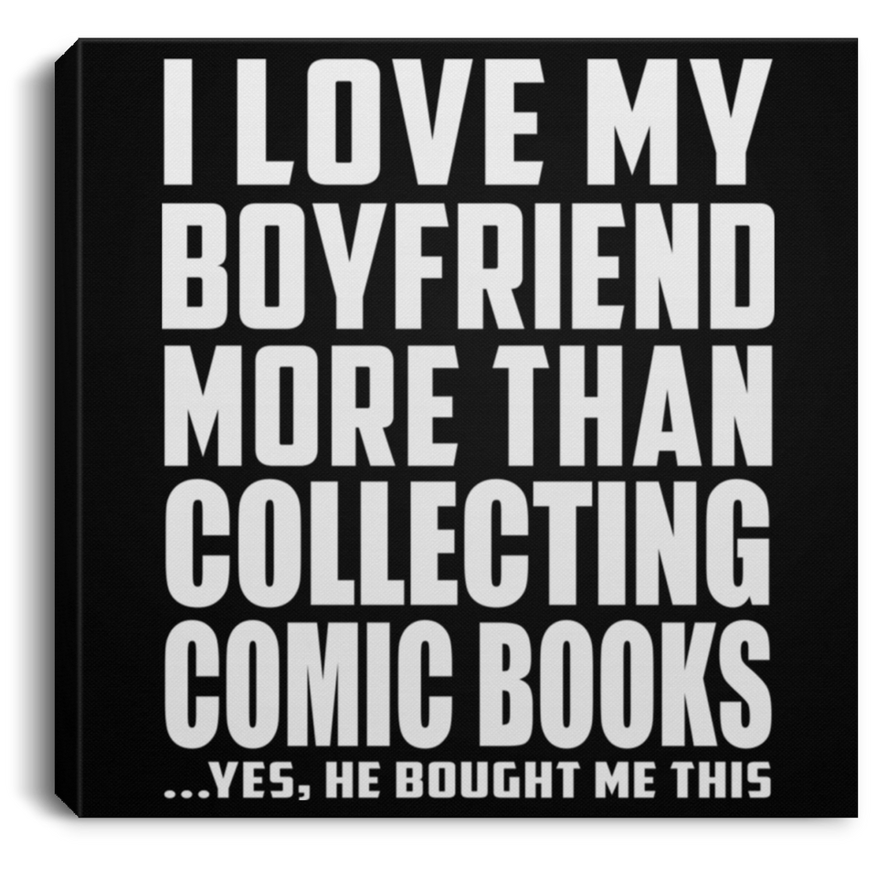 I Love My Boyfriend More Than Collecting Comic Books - Canvas Square
